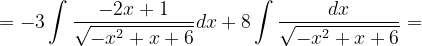 \dpi{120} =-3\int \frac{-2x+1}{\sqrt{-x^{2}+x+6}}dx+8\int \frac{dx}{\sqrt{-x^{2}+x+6}}=